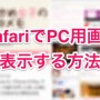 [Å] iOS8から便利になった！iPhone Safariで表示しているサイトをスマホ表示からPC表示にする方法